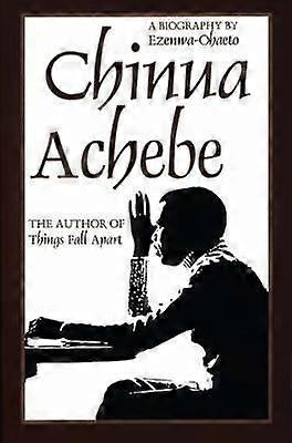 Chinua Achebe - A Biography