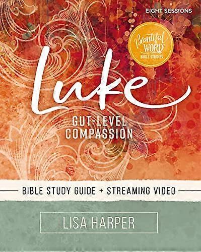 Luke Bible Study Guide plus Streaming Video: Gut Level Compassion