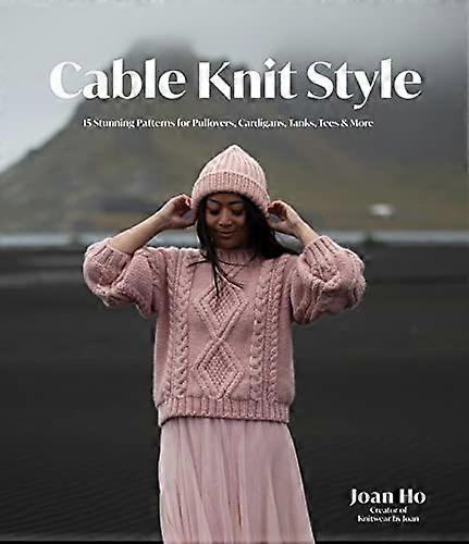 Cable Knit Style: 15 Stunning Patterns for Pullovers Cardigans Tanks Tees & More