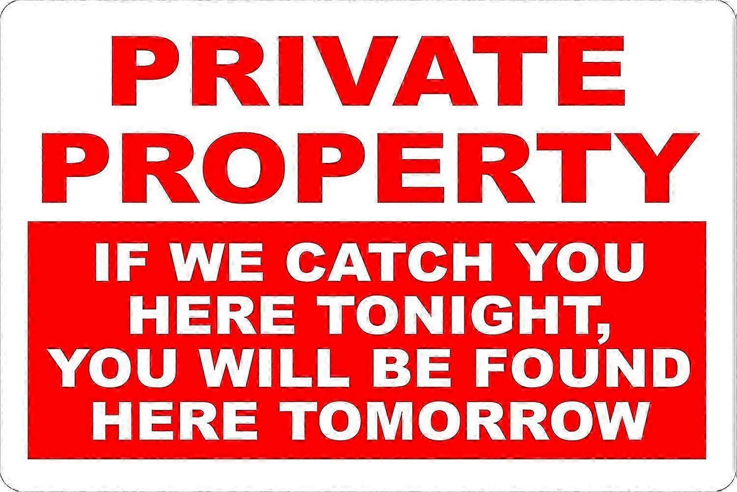 Private Property If We Catch You Here Tonight, You Will Be Found Here Tomorrow Sign. 12x18 Metal.
