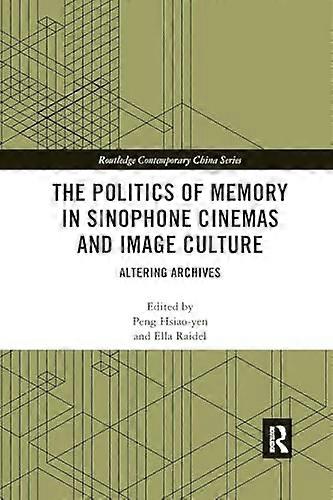 The Politics of Memory in Sinophone Cinemas and Image Culture: Altering Archives