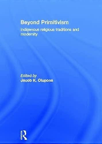 Beyond Primitivism: Indigenous Religious Traditions and Modernity