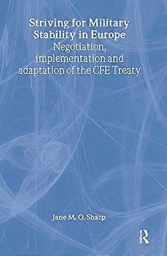 Striving for Military Stability in Europe: Negotiation Implementation and Adaptation of the CFE Treaty