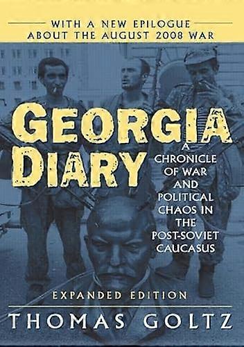 Georgia Diary: A Chronicle of War and Political Chaos in the Post Soviet Caucasus: A Chronicle of War and Political Chaos in the Post Soviet Caucasu
