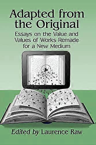 Adapted from the Original: Essays on the Value and Values of Works Remade for a New Medium
