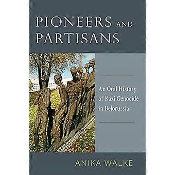 Pionjärer och partisan: en muntlig historia av nazistiska folkmordet i Vitryssland (Oxford Oral History-serien)