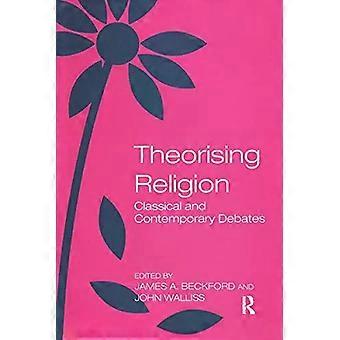 Theorising Religion Classical And Contemporary Debates - John Walliss