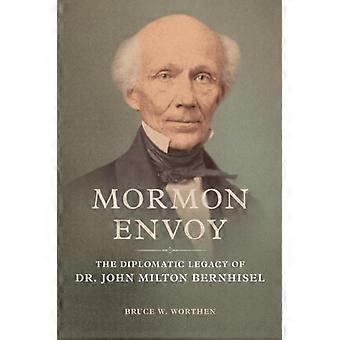 Mormonien lähettiläs : tohtori John Milton Bernhiselin diplomaattinen perintö