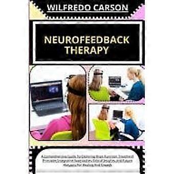Neurofeedback therapy a comprehensive guide to exploring brain function, treatment principles integrative approaches, ethical insights, and future hor