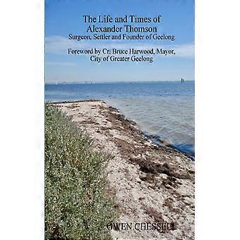 The Life And Times Of Alexander Thomson Surgeon Settler And Founder Of Geelon - Gwen Chessell - Paperback - English Book - History