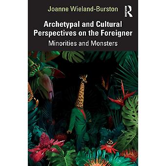 Archetypal And Cultural Perspectives On The Foreigner Minorities And Monsters - Joanne Wieland-Burston