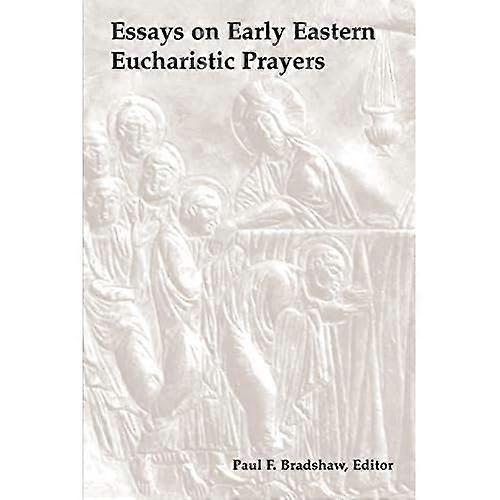 Essays on Early Eastern Eucharistic Prayers