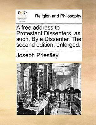 A free address to Protestant Dissenters as such By a Dissenter The second edition enlarged