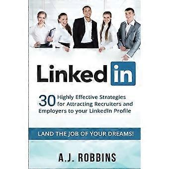 LinkedIn: 30 hocheffektive Strategien, um Personalverantwortliche und Arbeitgeber für Ihr LinkedIn-Profil zu gewinnen (Lebenslauf, Profil-Hacks, Hervorheben, Anschreiben)