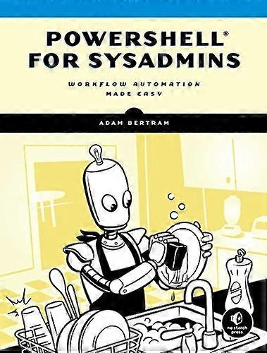 Powershell For Sysadmins: Workflow Automation Made Eas