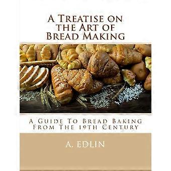 Eine Abhandlung über die Kunst des Brotbackens: Ein Leitfaden zum Brotbacken aus dem 19. Jahrhundert