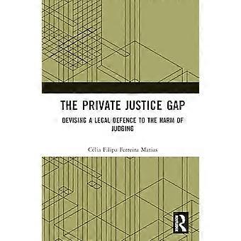 The Private Justice Gap Devising a Legal Defence to the Harm of Judging