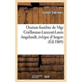 Oraison Funbre De Mgr Guillaume-laurent-louis Angebault Vque D'angers Pron - Joseph Subileau - Paperback - English Book - History