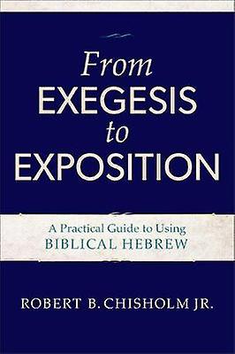 From Exegesis To Exposition  A Practical Guide To Using Biblical Hebrew by Robert B. Jr. Chisholm Paperback