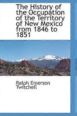 The History of the Occupation of the Territory of New Mexico from 1846 to 1851