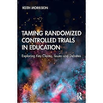 Taming Randomized Controlled Trials In Education Exploring Key Claims Issues - Keith Morrison - Paperback - en Book