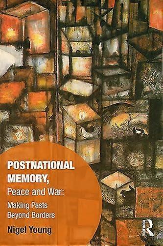 Postnational Memory Peace and War: Making Pasts Beyond Borders