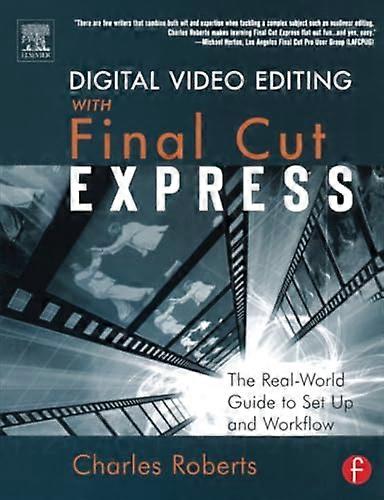 Digital Video Editing with Final Cut Express: The Real World Guide to Set Up and Workflow