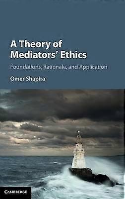 A Theory of Mediators' Ethics Foundations Rationale and Application