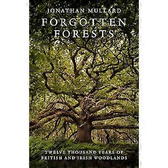 Forgotten Forests Twelve Thousand Years of British and Irish Woodlands