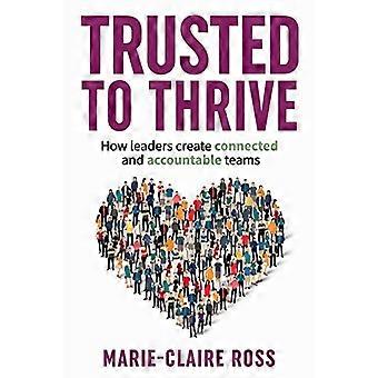Trusted to Thrive: Wie Führungskräfte vernetzte und rechenschaftspflichtige Teams schaffen: Wie Führungskräfte vernetzte und rechenschaftspflichtige Teams schaffen