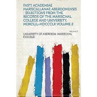 Fasti Academiae Mariscallanae Aberdonensis: Selections from the Records of the Marischal College and University, MDXCLLL-MDCCCLX Volume 2 Volume 2