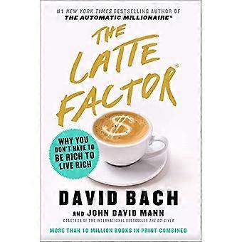 The Latte Factor: Dlaczego nie musisz być bogaty, aby żyć bogatym