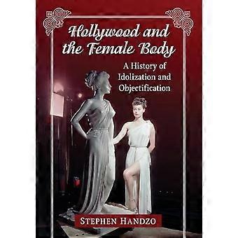 Hollywood and the Female Body A History of Idolization and Objectification