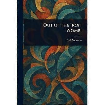Out of the iron womb