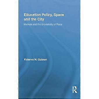 Education Policy Space And The City Markets And The Invisibility Of Race - Kalervo N. Gulson