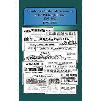 Glasshouses And Glass Manufacturers Of The Pittsburgh Region 1795 - 1910 - Jay W. Hawkins - Paperback - English Book - History