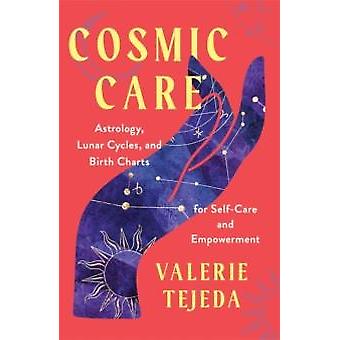 Cosmic Care Astrology Lunar Cycles And Birth Charts For Self-care And Empower - Valerie Tejeda