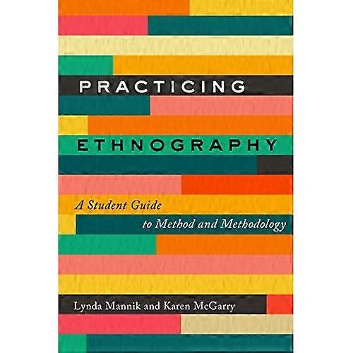 Practicing Ethnography: A Student Guide to Method and Methodology