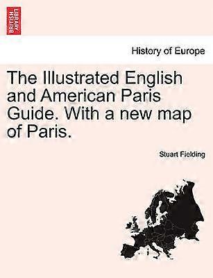 The Illustrated English and American Paris Guide With a new map of Paris