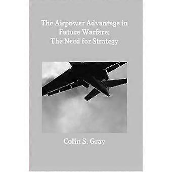 The Airpower Advantage in Future Warfare: The Need for Strategy