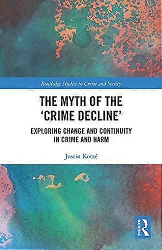 The Myth of the Crime Decline: Exploring Change and Continuity in Crime and Harm