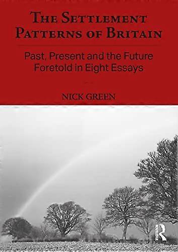 The Settlement Patterns of Britain: Past Present and the Future Foretold in Eight Essays