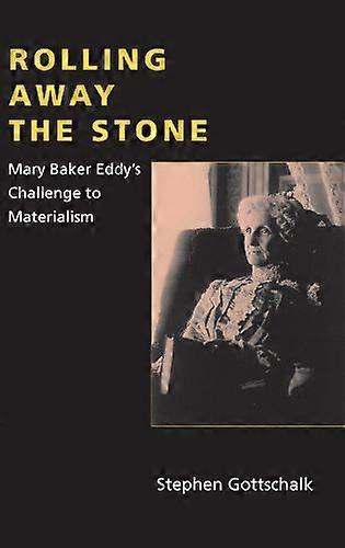 Rolling Away the Stone: Mary Baker Eddys Challenge to Materialism
