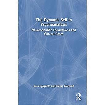 The Dynamic Self in Psychoanalysis Neuroscientific Foundations and Clinical Cases