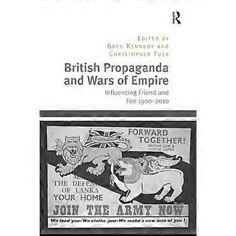 British Propaganda and Wars of Empire: Influencing Friend and Foe 1900-2010