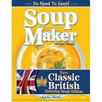 Libro de recetas de Soup Maker: Libro de cocina tradicional, fácil de seguir, británico y casero para fabricantes de sopa en menos de 30 minutos. Ingredientes y medidas del Reino Unido