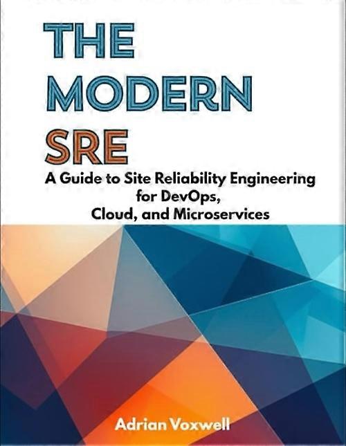 The Modern SRE A Guide to Site Reliability Engineering for DevOps, Cloud, and Microservices