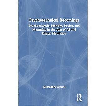 Psychotechnical Becomings Psychoanalysis Identity Desire and Mourning in the Age of AI and Digital Mediation