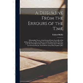 A Dissuasive From The Errours Of The Time Wherein The Tenets Of The Principall S - Robert 1599-1662 Baillie - Hardcover - en Book
