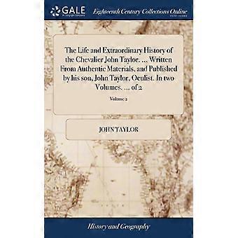 The Life And Extraordinary History Of The Chevalier John Taylor. Written From - John Taylor - Hardcover - English Book - History